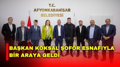 Afyonkarahisar Belediye Başkanı Burcu Köksal, kentte faaliyet gösteren şoför esnafı