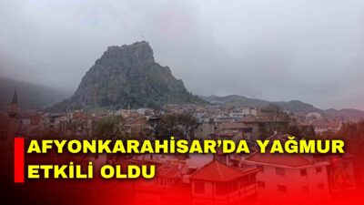 Afyonkarahisar güne yağışlı hava ile başlarken, etkili olan yağmura rağmen