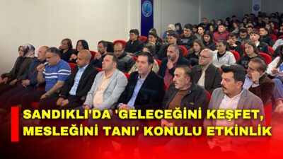 Afyon Kocatepe Üniversitesi Sandıklı MYO, liselilere yönelik 'Geleceğini Keşfet, Mesleğini