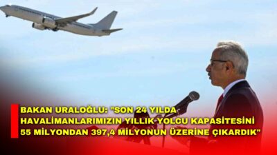 Ulaştırma ve Altyapı Bakanı Abdulkadir Uraloğlu, "Son 24 yılda havalimanlarımızın
