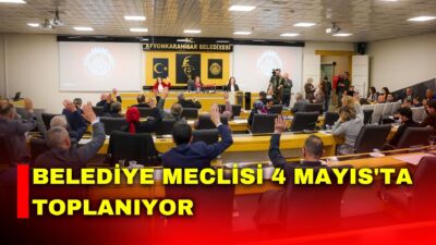Belediye Meclisi, 4 Mayıs 2026 Pazartesi günü saat 18.00’de Belediye