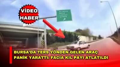 Bursa Şehir Hastanesi Otoban Bağlantı Kavşağı’nda ters yönden giren sürücünün