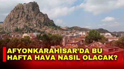 Meteoroloji verilerine göre Afyonkarahisar’da 27 Nisan-1 Mayıs tarihleri arasında hava