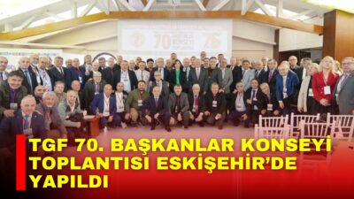 Türkiye Gazeteciler Federasyonu’nun (TGF) 70. Başkanlar Konseyi toplantısı Eskişehir Gazeteciler