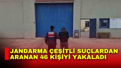 Afyonkarahisar’da jandarma tarafından aranan şahısların yakalanmasına yönelik yapılan çalışmada 46