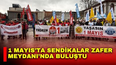 Afyonkarahisar’da 1 Mayıs İşçi ve Emekçiler Bayramı, sendikalar ve sivil