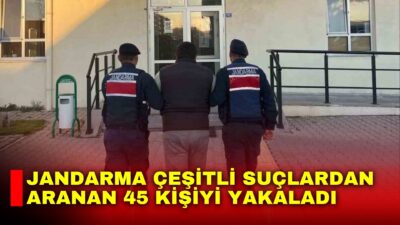 Afyonkarahisar’da çeşitli suçlardan aranan ve jandarma tarafından yakalanan 45 kişiden