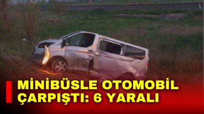 Afyonkarahisar’da minibüs ile otomobilin çarpışması sonucu meydana gelen trafik kazasında