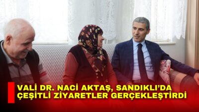 Afyonkarahisar Valisi Dr. Naci Aktaş, Sandıklı’da gerçekleştirdiği program kapsamında kurum