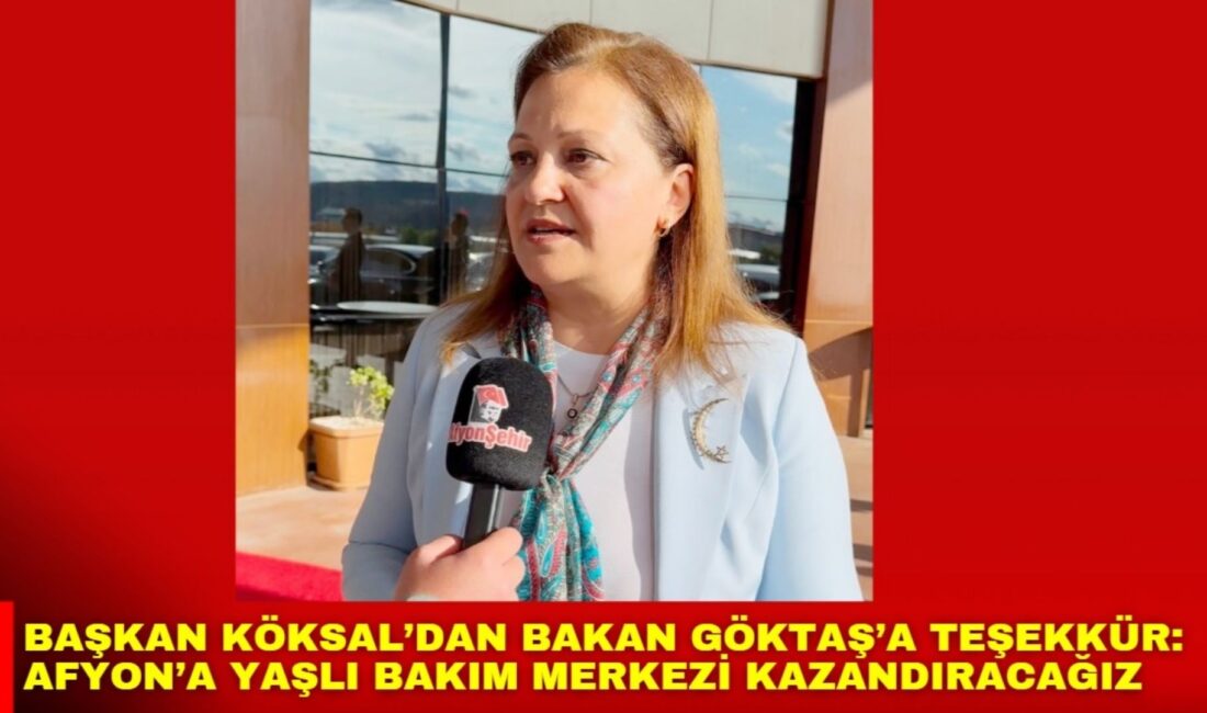 Belediye Başkanı Köksal, Aile ve Sosyal Hizmetler Bakanı Göktaş’ın Afyonkarahisar