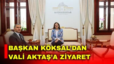 Afyonkarahisar Belediye Başkanı Burcu Köksal, Afyonkarahisar Valisi Naci Aktaş’ı makamında