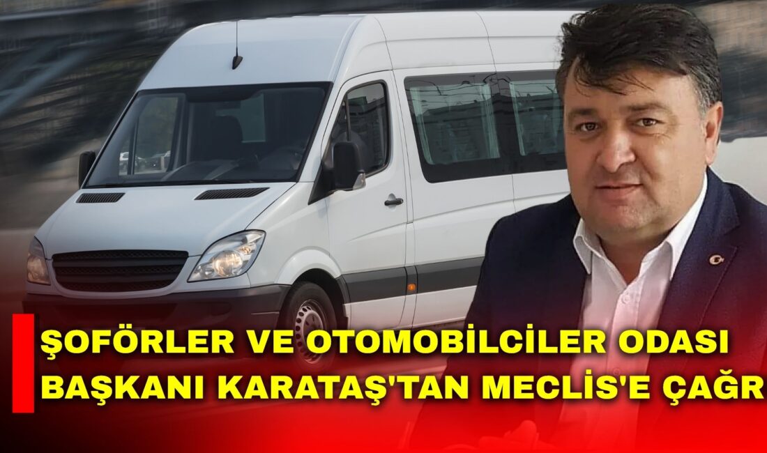 Şoförler ve Otomobilciler Odası Başkanı Karataş’tan Meclis’e Çağrı: “Esnafımız Ayakta Kalma Mücadelesi Veriyor” Şoförler ve Otomobilciler Odası Başkanı İbrahim Karataş, şoför esnafının ve