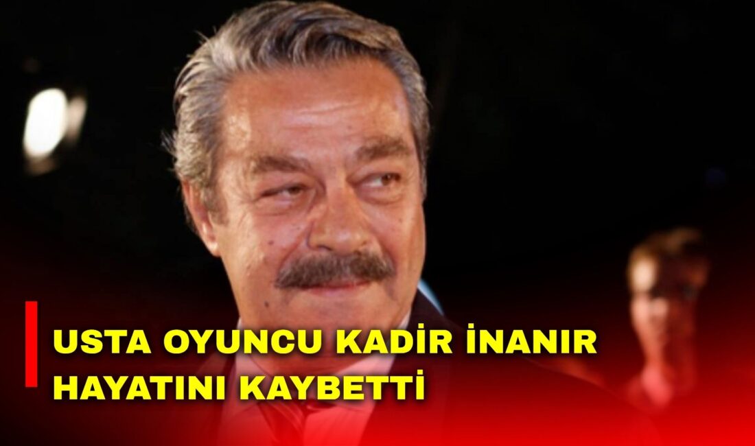 Yeşilçam’ın usta ismi Kadir İnanır, İstanbul’da tedavi gördüğü hastanede hayatını