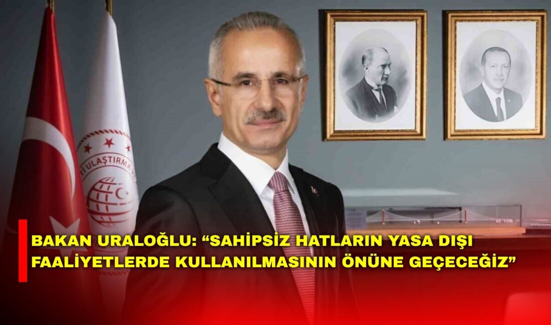 Ulaştırma ve Altyapı Bakanı Abdulkadir Uraloğlu, yasa dışı faaliyetlerde kullanılan