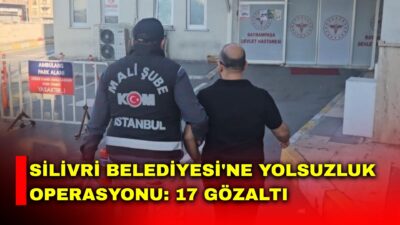 Silivri Belediyesi’ne yönelik yolsuzluk iddiasıyla başlatılan soruşturmada aralarında Belediye Başkanı