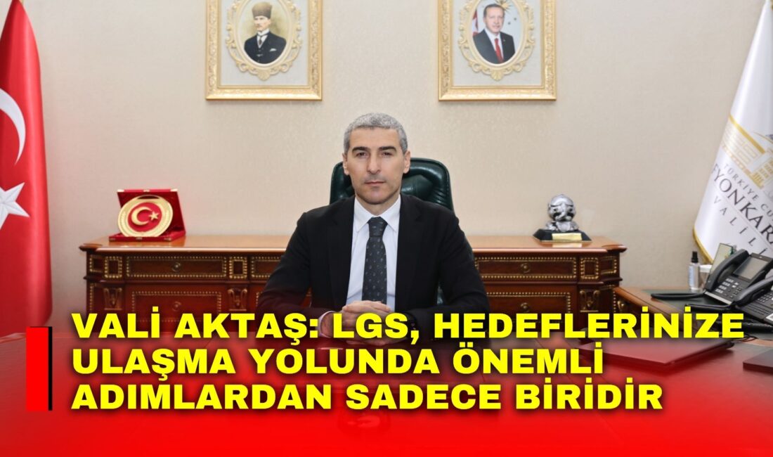 Vali Aktaş: LGS, hedeflerinize ulaşma yolunda önemli adımlardan sadece biridir Afyonkarahisar Valisi Dr. Naci Aktaş, Liselere Geçiş Sistemi (LGS) kapsamında