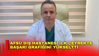AFSÜ Diş Hastanesi, 2026 yılının ilk çeyreğinde ağız ve diş