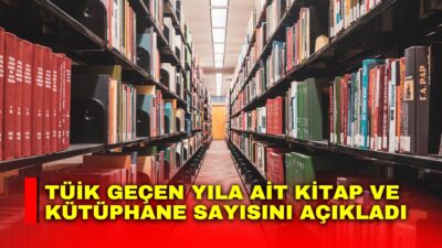 TÜİK, geçen yıla ait ülke genelindeki kitap ve kütüphane sayısını