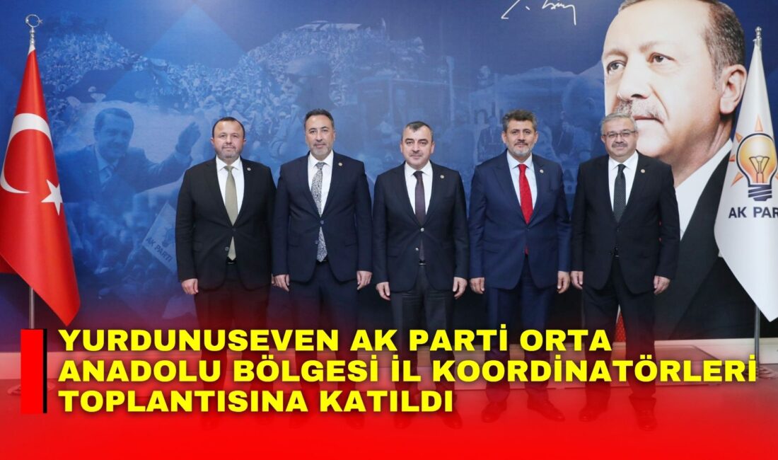 Yurdunuseven AK Parti Orta Anadolu Bölgesi İl Koordinatörleri Toplantısına katıldı AK Parti Genel Merkez Orta Anadolu Bölgesi İl Koordinatörleri Toplantısı