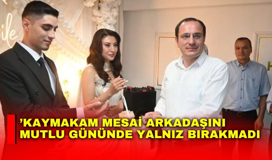 Afyonkarahisar’ın Çay Kaymakamı Hasan Hüsnü Türker, mesai arkadaşının oğlunun nişan