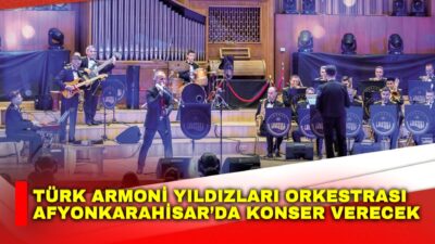 Türk Armoni Yıldızları Orkestrası, Afyonkarahisarlılarla buluşacak.