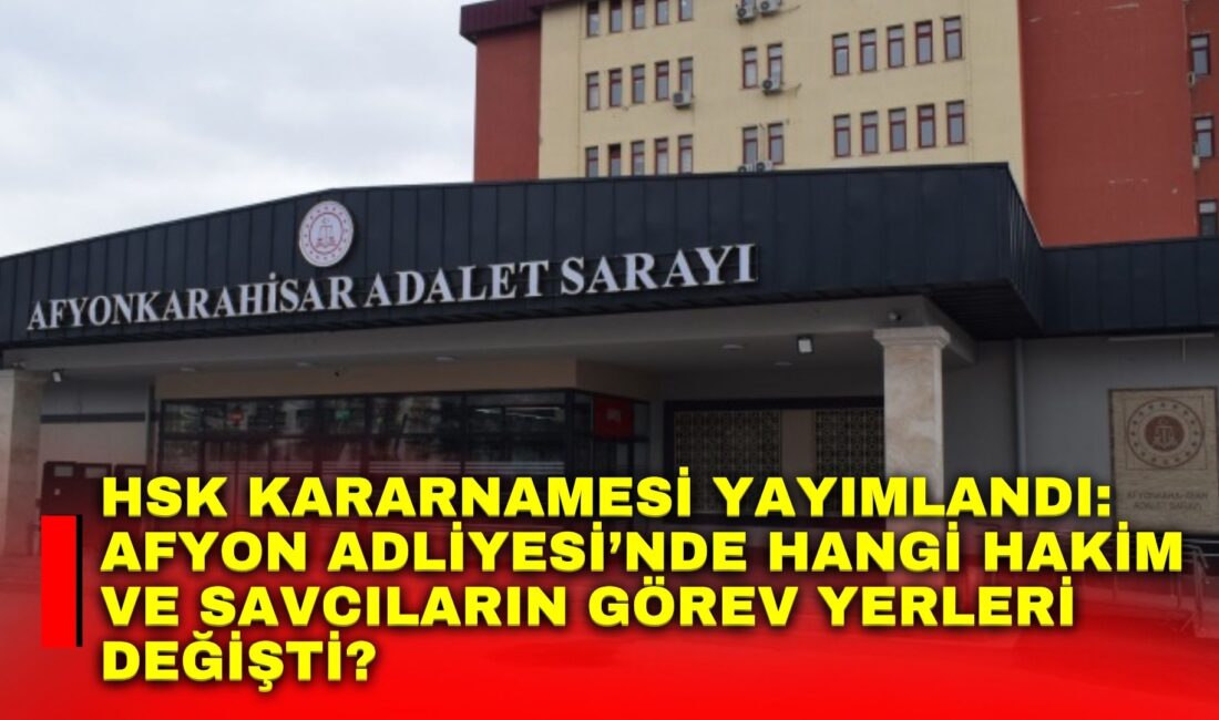 HSK Kararnamesi yayımlandı: Afyon Adliyesi’nde hangi hakim ve savcıların görev yerleri değişti? Hakimler ve Savcılar Kurulu (HSK) Adli ve İdari Yargı 2026