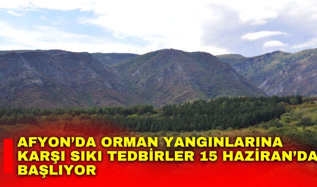 Afyonkarahisar Valiliği, yaz mevsimiyle birlikte artan sıcaklıklar ve ormanlık alanlardaki