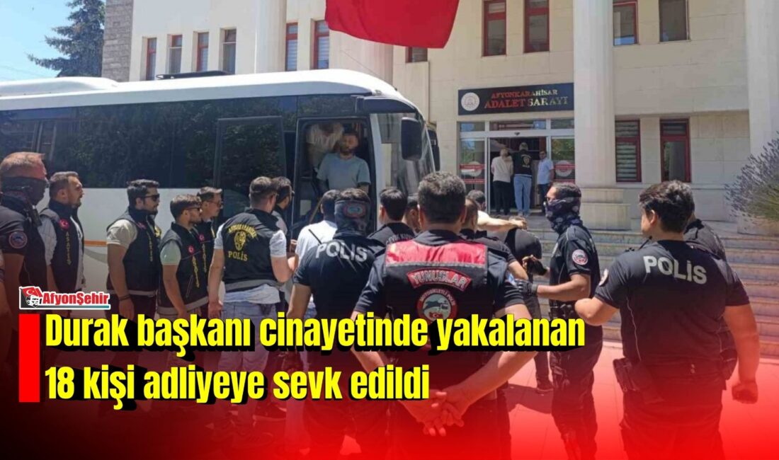 Afyonkarahisar’da minibüs durağı başkanının öldürüldüğü olayla ilgili gözaltına alınan 18