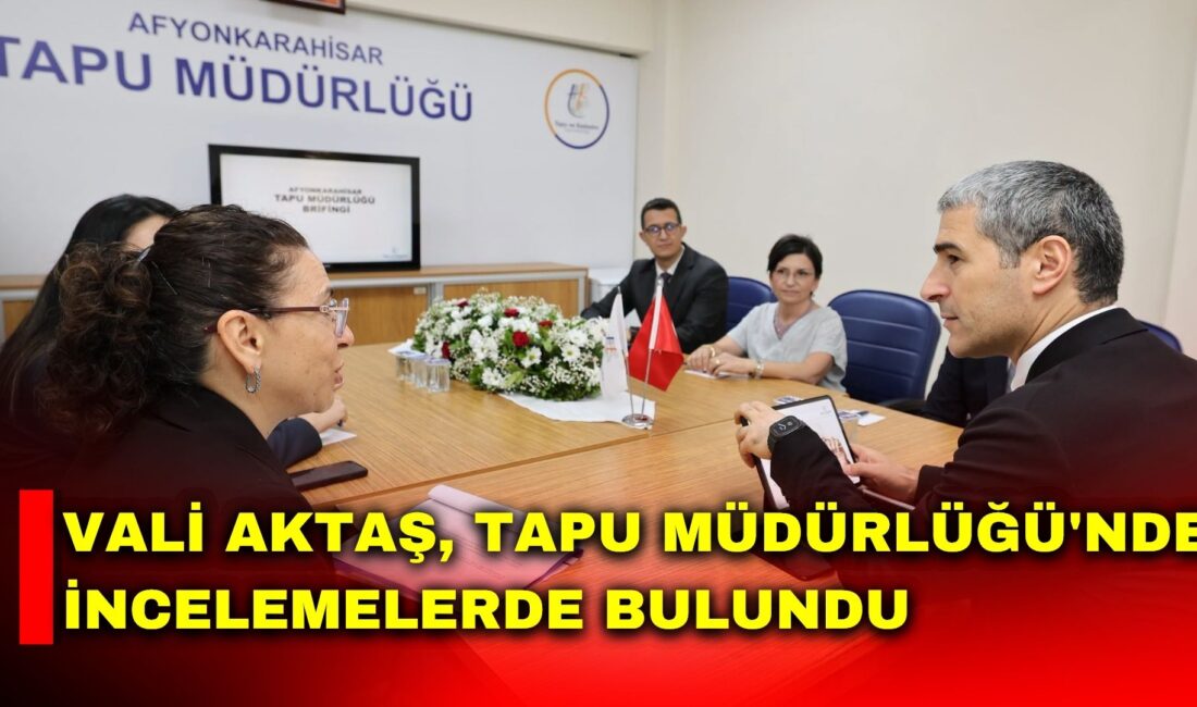 Afyonkarahisar Valisi Dr. Naci Aktaş, Afyonkarahisar Tapu Müdürlüğü'nü ziyaret ederek