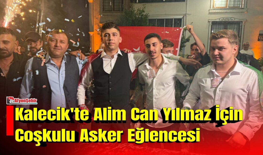 Kalecik’te Alim Can Yılmaz İçin Coşkulu Asker Eğlencesi Afyonkarahisar’ın Kalecik