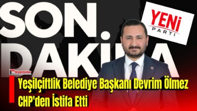 Yeşilçiftlik Belediye Başkanı Devrim Ölmez, Cumhuriyet Halk Partisi'nden (CHP) istifa