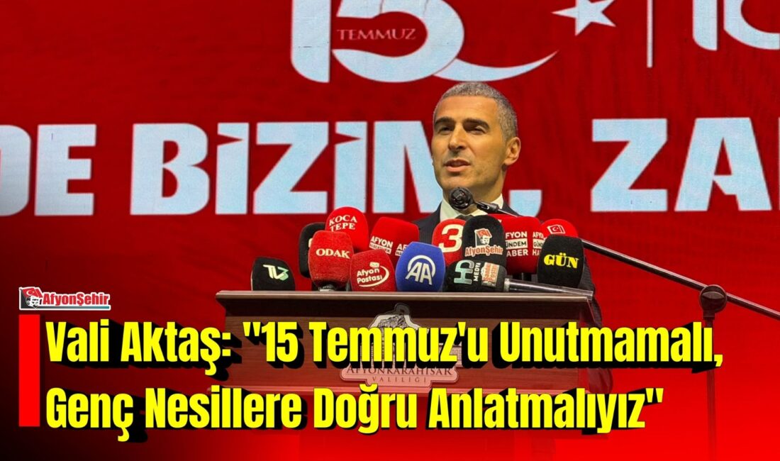 Vali Aktaş: “15 Temmuz’u Unutmamalı, Gelecek Nesillere Doğru Anlatmalıyız” Afyonkarahisar Valisi Dr. Naci Aktaş, 15 Temmuz Demokrasi ve Milli