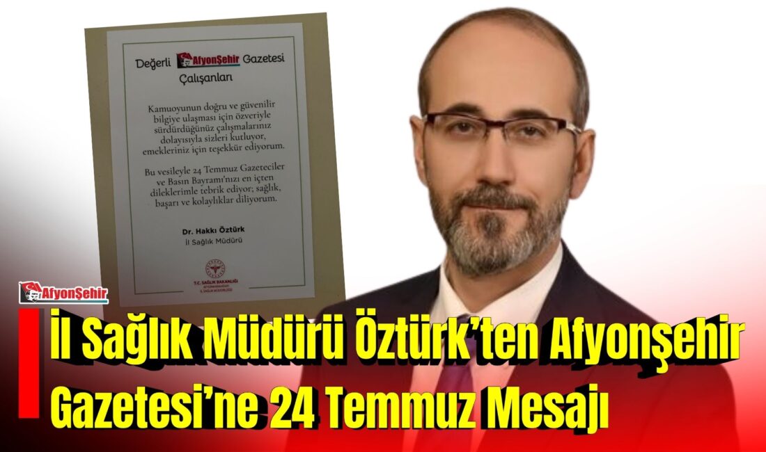 Afyonkarahisar İl Sağlık Müdürü Dr. Hakkı Öztürk, 24 Temmuz Gazeteciler