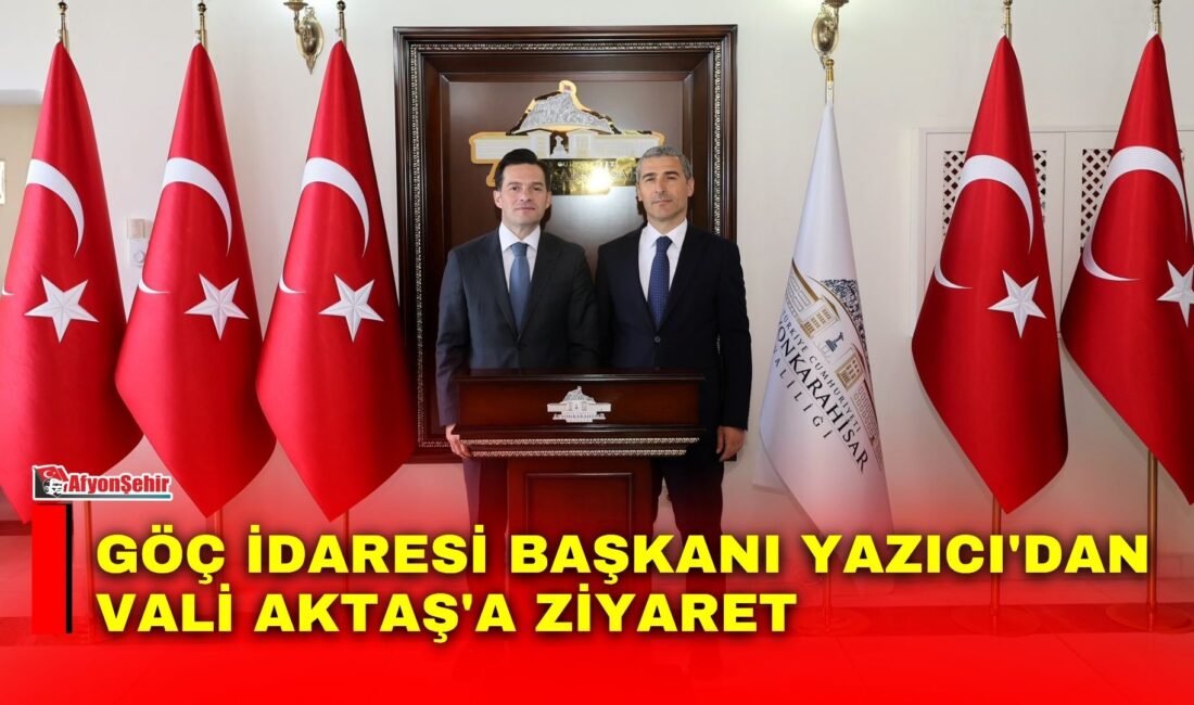 Göç İdaresi Başkanı Muhammet Selami Yazıcı, Afyonkarahisar Valisi Dr. Naci