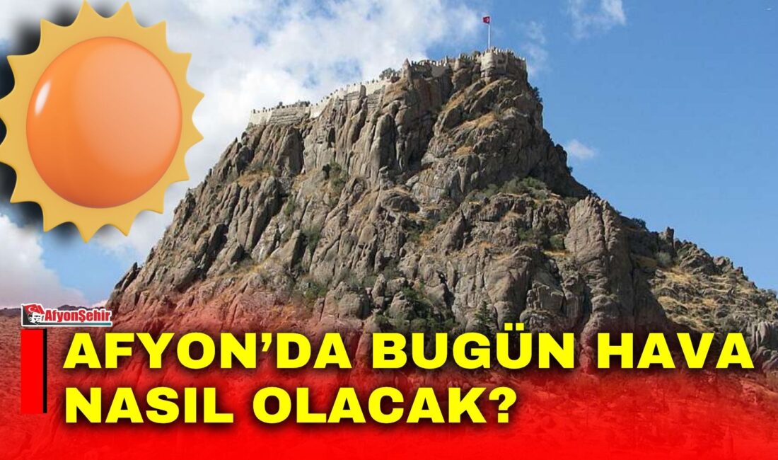 Afyonkarahisar'da 12 Temmuz Pazar günü sıcak ve güneşli hava etkisini