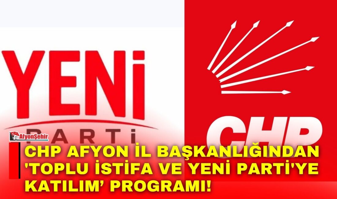Yeni Parti Afyonkarahisar İl Başkanlığı, CHP'den toplu istifa ederek Yeni
