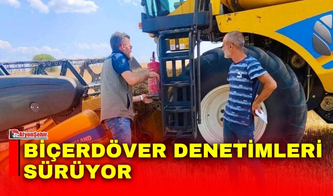 Afyonkarahisar’da hububat hasat sezonunun başlamasıyla birlikte, Tarım ve Orman İl