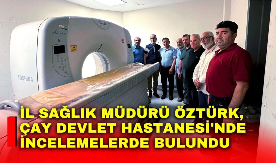 Afyonkarahisar İl Sağlık Müdürü Dr. Hakkı Öztürk, Çay Devlet Hastanesi'ni