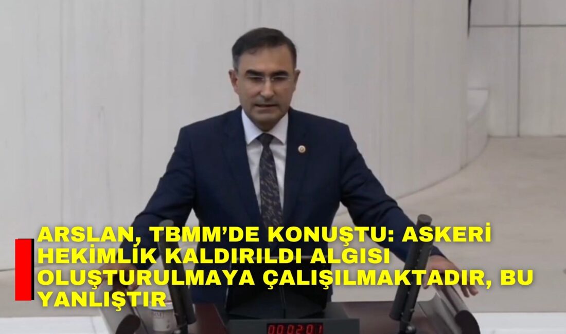 AK Parti Afyonkarahisar Milletvekili Arslan, TBMM Genel Kurulu’nda askeri hastaneler