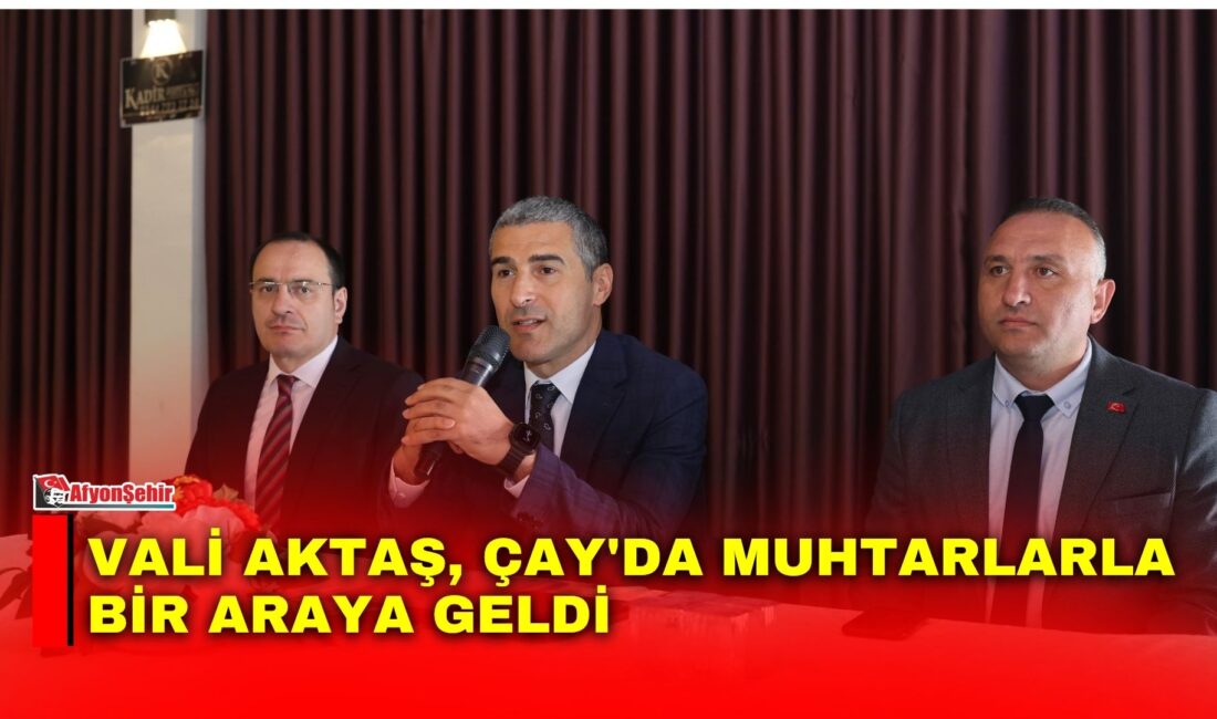 Afyonkarahisar Valisi Dr. Naci Aktaş, ilçe programları kapsamında Çay'da muhtarlar