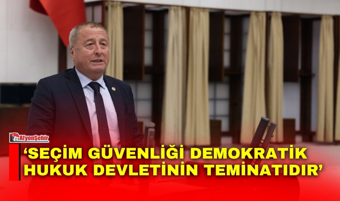 İYİ Parti Afyonkarahisar Milletvekili Olgun, seçim güvenliğine ilişkin hukuki, idari