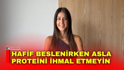 Yaz aylarında hafif öğünler öne çıksa da protein ihtiyacı azalmıyor.