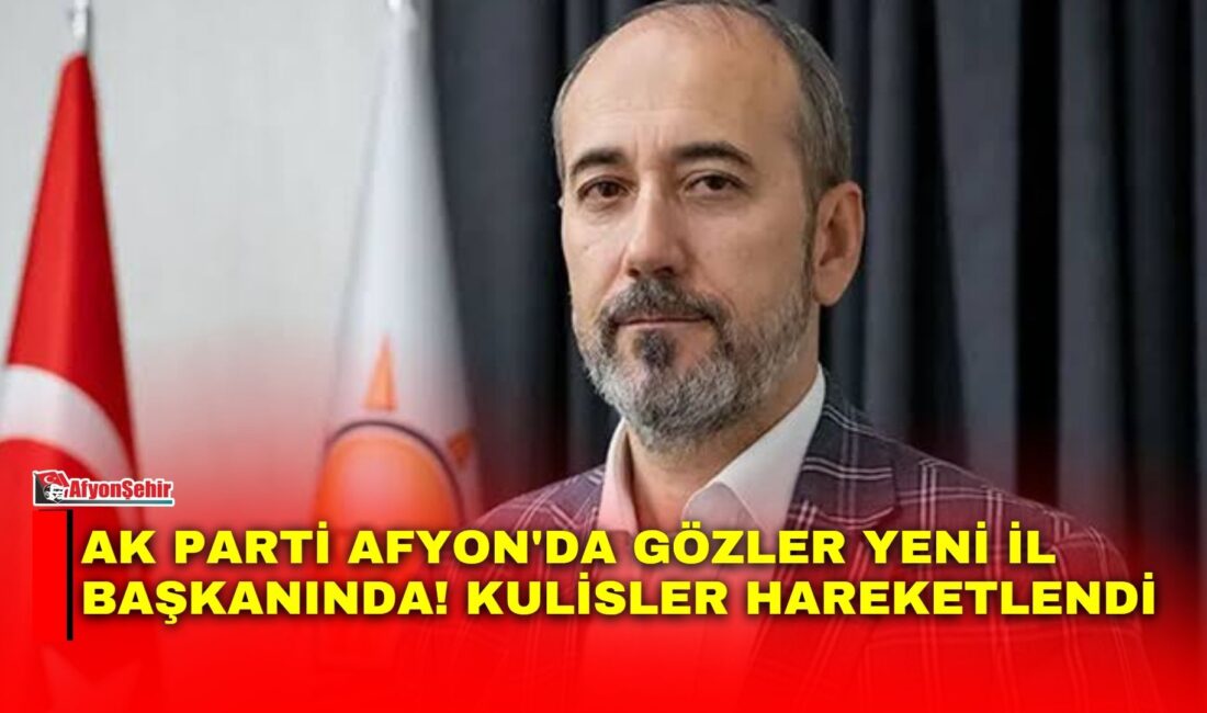 AK Parti Afyonkarahisar İl Başkanlığına kimin atanacağına ilişkin meraklı bekleyiş