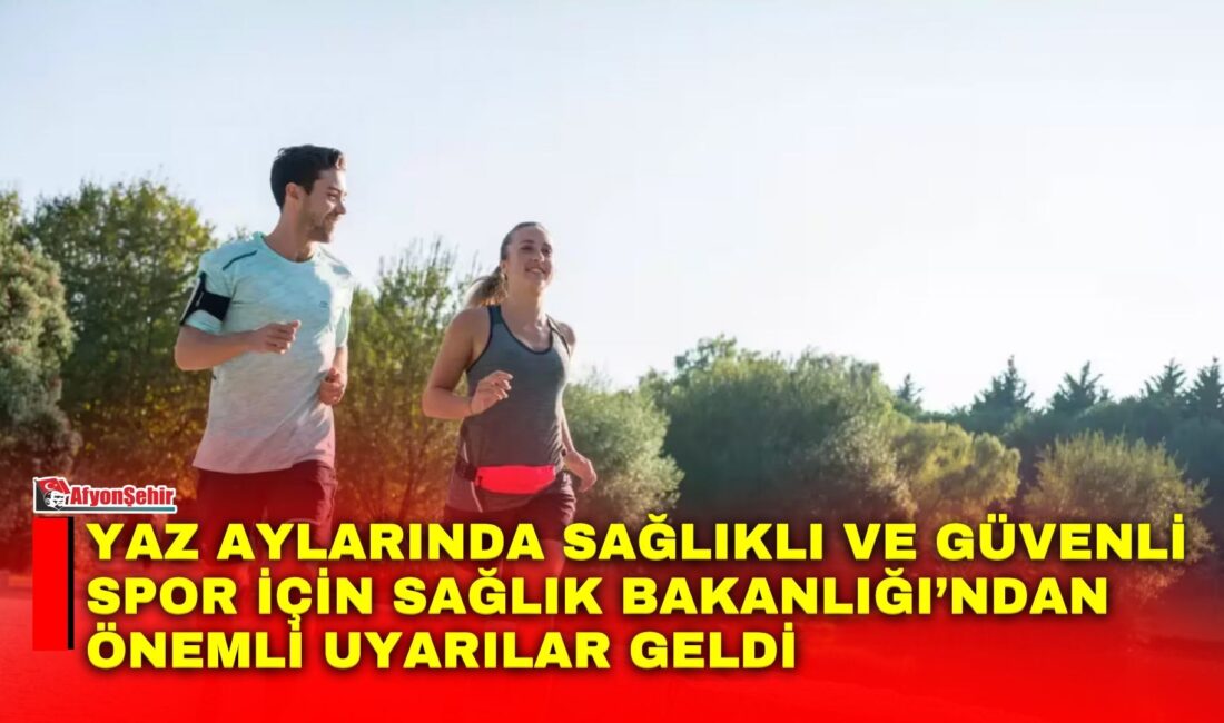 Yaz aylarında artan sıcaklıklarla birlikte fiziksel aktivite sırasında dikkat edilmesi