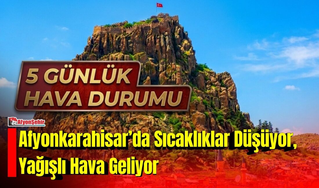 Afyonkarahisar’da önümüzdeki beş günlük hava durumu tahmininde sıcaklıkların kademeli olarak