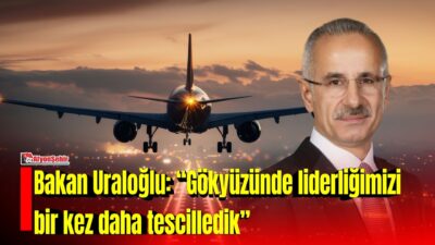 Ulaştırma ve Altyapı Bakanı Abdulkadir Uraloğlu, Türkiye’nin havacılık alanındaki yükselişine
