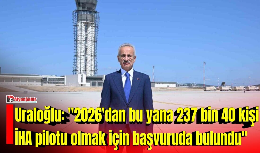 Ulaştırma ve Altyapı Bakanı Abdulkadir Uraloğlu, İHA Kayıt Sistemi’nde kayıtlı