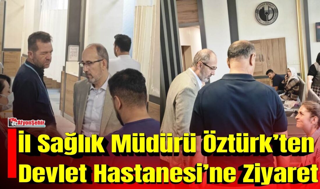 Afyonkarahisar İl Sağlık Müdürü Dr. Hakkı Öztürk, Afyonkarahisar Devlet Hastanesi’ni