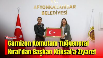 İkmal ve Garnizon Komutanı Tuğgeneral Numan Kıral, Afyonkarahisar Belediye Başkanı
