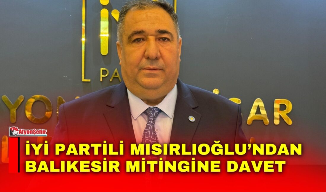 İYİ Parti Afyonkarahisar İl Başkanı Muhammet Mısırlıoğlu, İYİ Parti Genel